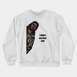 Jeez-us I didn’t say that shit. Crewneck Sweatshirt